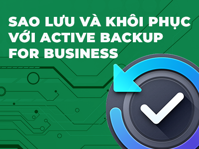 Sao lưu Và Khôi Phục Với Active Backup For Business